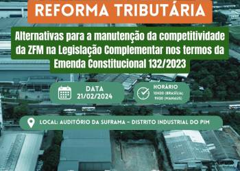 Evento do CIEAM debate importância da Emenda Constitucional 132/23 para sustentar competitividade da Zona Franca de Manaus